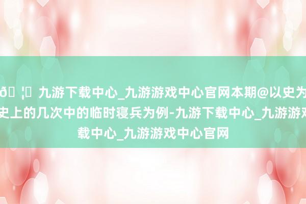 🦄九游下载中心_九游游戏中心官网本期@以史为鉴 就以历史上的几次中的临时寝兵为例-九游下载中心_九游游戏中心官网