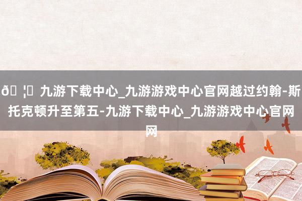 🦄九游下载中心_九游游戏中心官网越过约翰-斯托克顿升至第五-九游下载中心_九游游戏中心官网