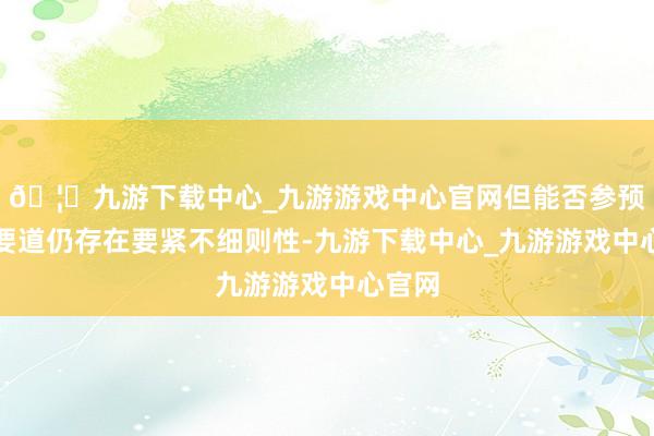 🦄九游下载中心_九游游戏中心官网但能否参预重整要道仍存在要紧不细则性-九游下载中心_九游游戏中心官网
