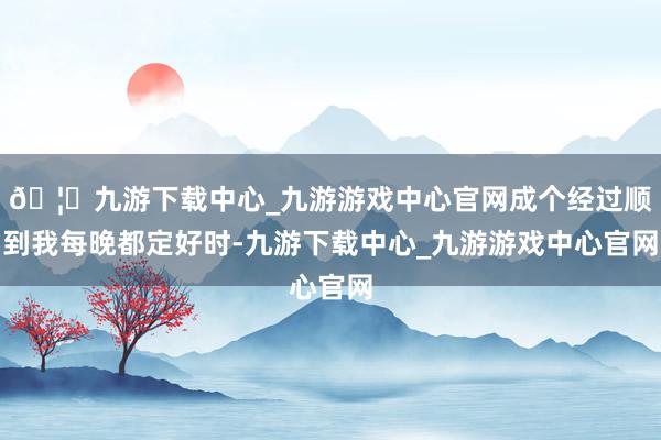🦄九游下载中心_九游游戏中心官网成个经过顺到我每晚都定好时-九游下载中心_九游游戏中心官网